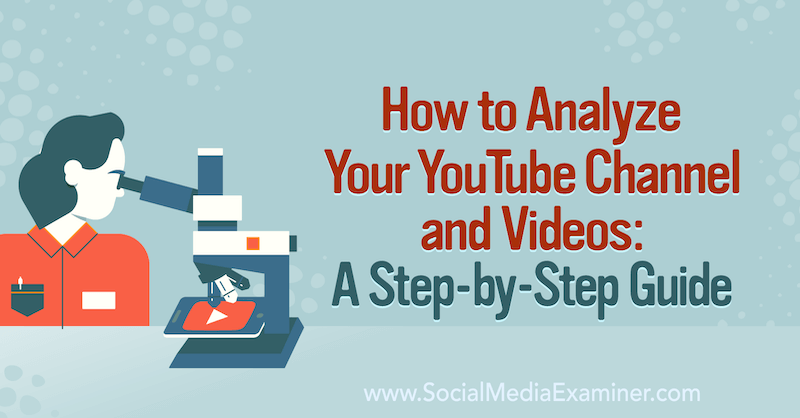 Как да анализирате канала и видеоклиповете си в YouTube: Ръководство стъпка по стъпка за изпитващия социални медии.