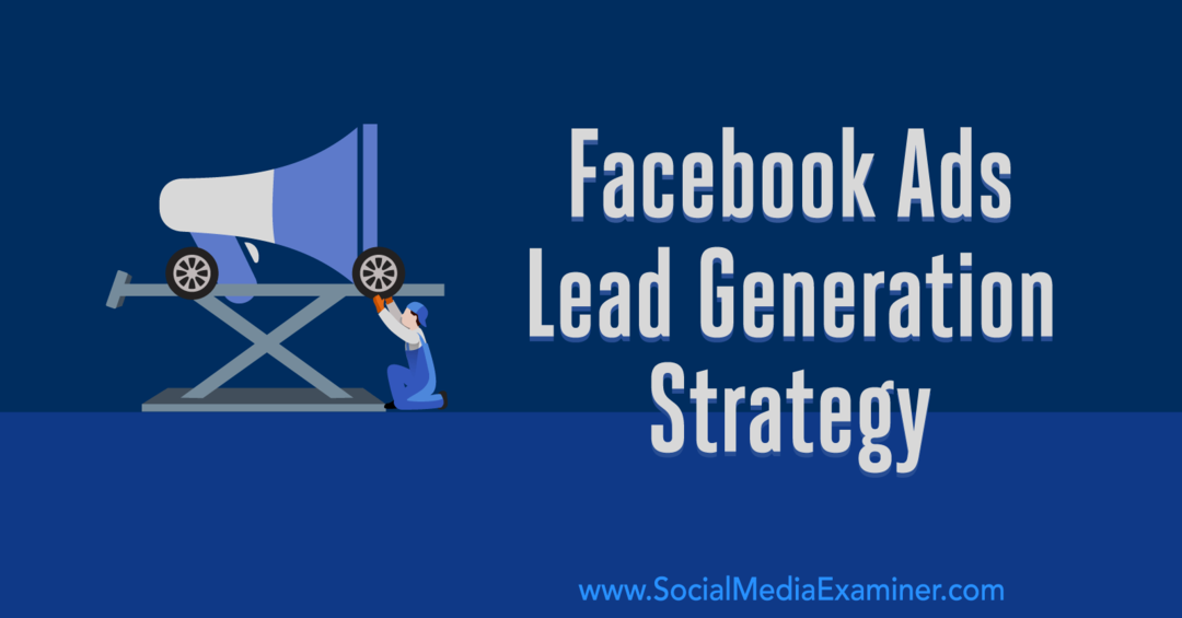 Стратегия за генериране на водещи реклами във Facebook: Разработване на система, която работи от Емили Хирш в Social Media Examiner.