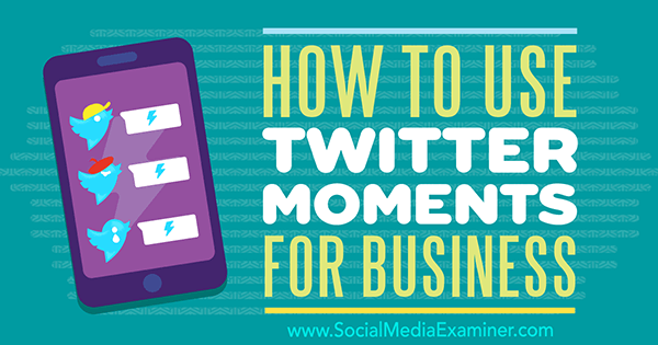 Как да използвам Twitter Moments for Business от Ana Gotter в Social Media Examiner.