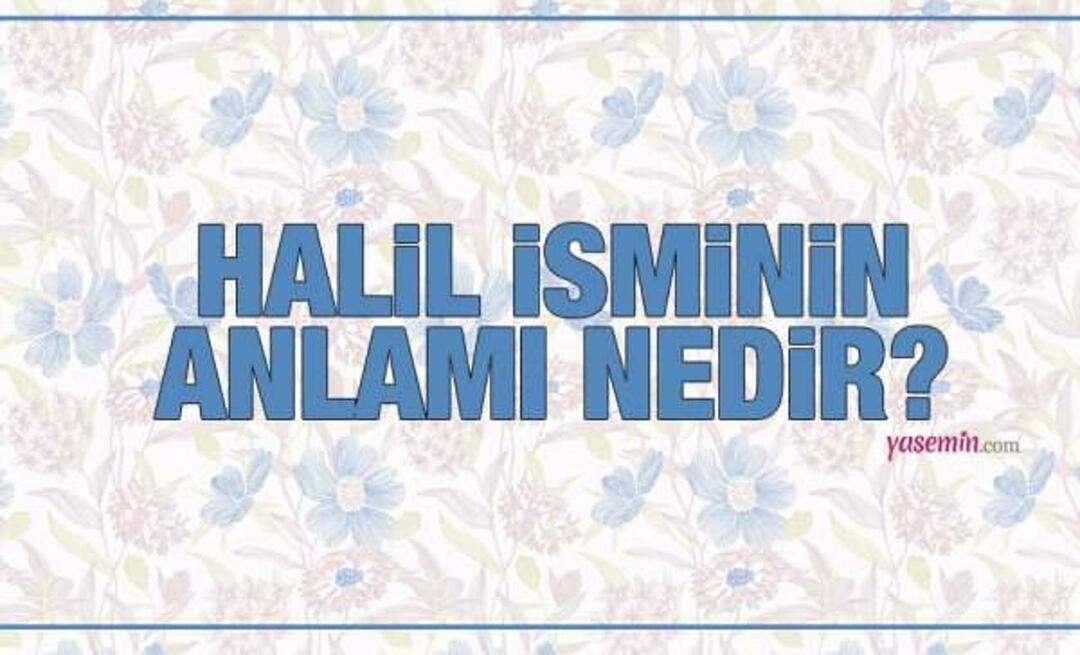 Какво означава името Халил? Името Халил споменава ли се в Корана? Колко души носят фамилното име Халил?