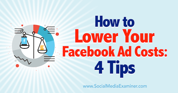 Как да намалите разходите си за реклама във Facebook: 4 съвета от Люк Хайнеке в Social Media Examiner.