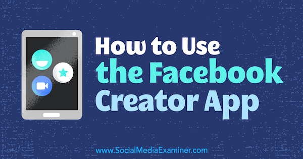 Как да използвам приложението Facebook Creator от Peg Fitzpatrick в Social Media Examiner.