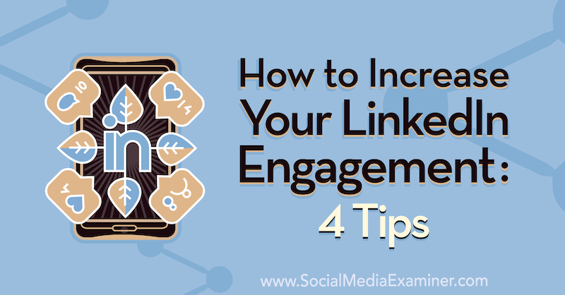 Как да увеличите ангажираността си с LinkedIn: 4 съвета от Biron Clark в Social Media Examiner.