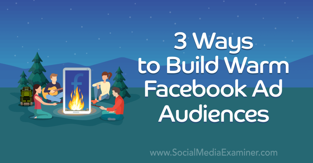 3 начина за изграждане на топла аудитория във Facebook: Проучвател на социални медии