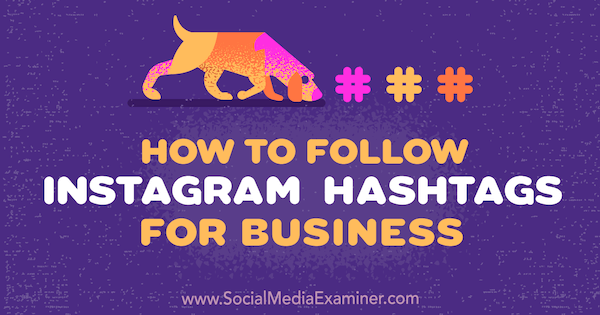 Как да следвате Instagram Hashtags за бизнес: Social Media Examiner
