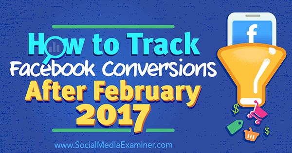 Как да проследим реализациите във Facebook след февруари 2017 г. от Чарли Лоурънс на Social Media Examiner.
