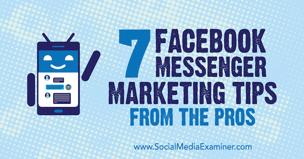 7 маркетингови съвета за Facebook Messenger от професионалистите на Lisa D. Дженкинс на Social Media Examiner.
