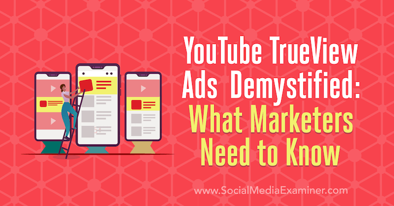 Демистифицирани реклами на YouTube TrueView: Какво трябва да знаят маркетинговите специалисти от Джо Мартинес в Social Media Examiner.
