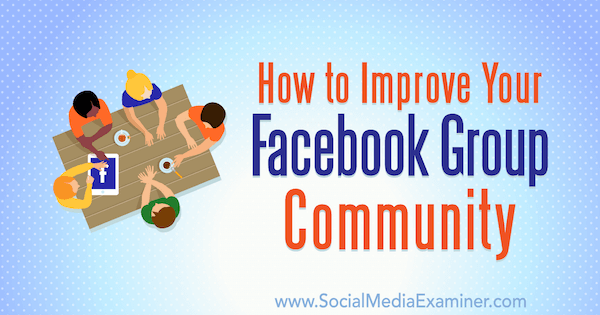 Как да подобрите вашата общност във Facebook от Lynsey Fraser в Social Media Examiner.