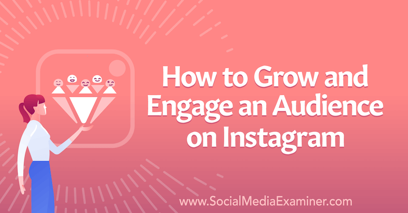 Как да увеличим и привлечем аудитория в Instagram от Corinna Keefe в Social Media Examiner.
