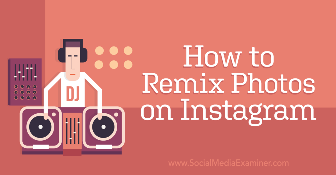 Как да ремиксираме снимки в Instagram: Social Media Examiner