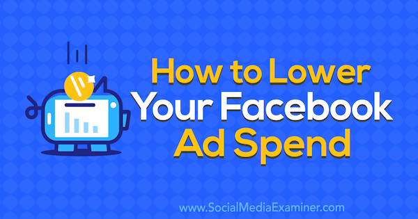 Как да намалите разходите си за реклама във Facebook от Брад Смит на Social Media Examiner.
