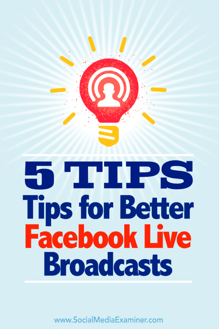 Съвети за пет начина да извлечете максимума от предаванията си във Facebook Live.