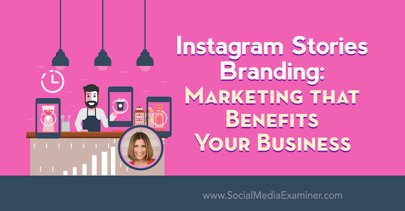 Брандиране на истории за Instagram: Маркетинг, който е от полза за вашия бизнес, включващ прозрения от Сю Б Цимерман в подкаста за социални медии.