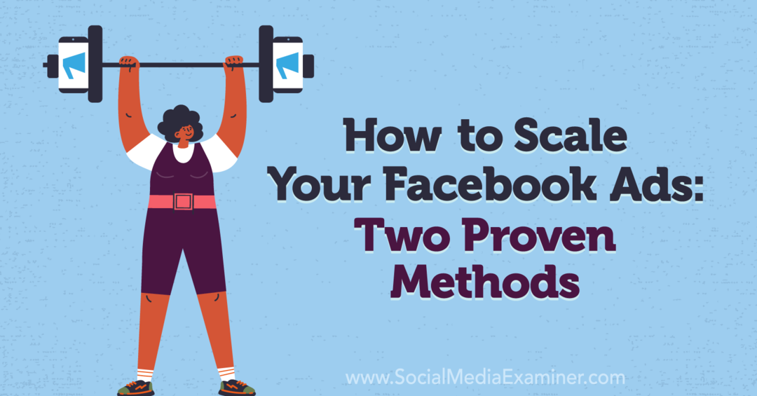 Как да мащабирате рекламите си във Facebook: Два доказани метода: Изпитател на социални медии
