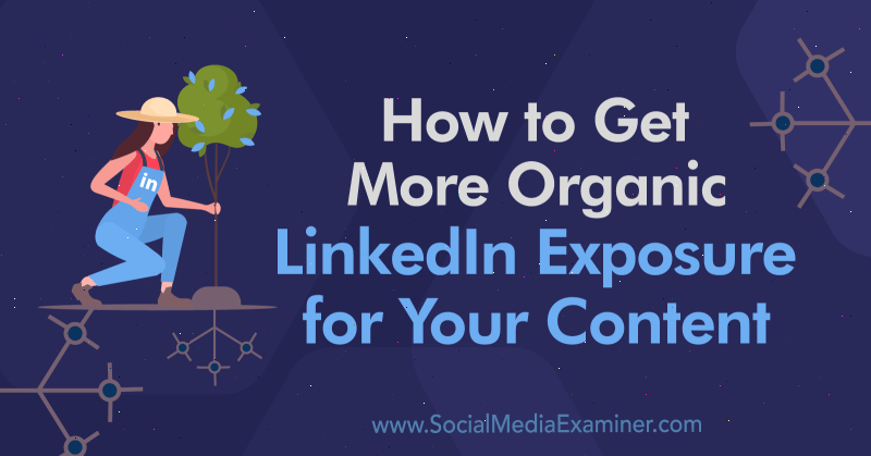 Как да получите повече органична LinkedIn експозиция за вашето съдържание от Алекс Крис в Social Media Examiner.
