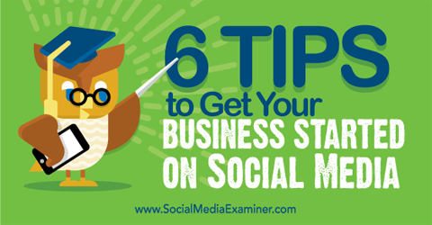 шест съвета за получаване на вашия бизнес в социалните медии
