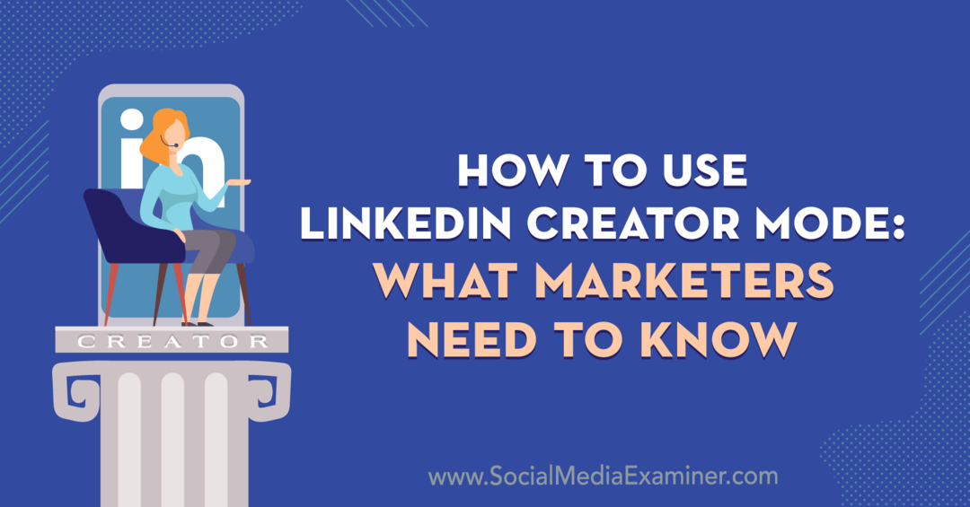 Как да използвам LinkedIn Creator Mode: Какво трябва да знаят маркетинговите специалисти от Луиз Броган в Social Media Examiner.