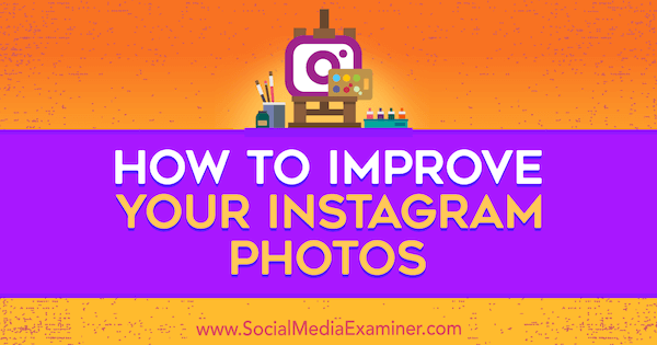 Как да подобрите снимките си в Instagram от Dana Fiddler в Social Media Examiner.