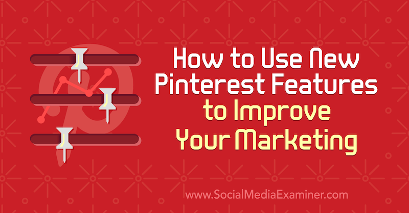 Как да използвате новите функции на Pinterest за подобряване на вашия маркетинг от Laura Rike в Social Media Examiner.