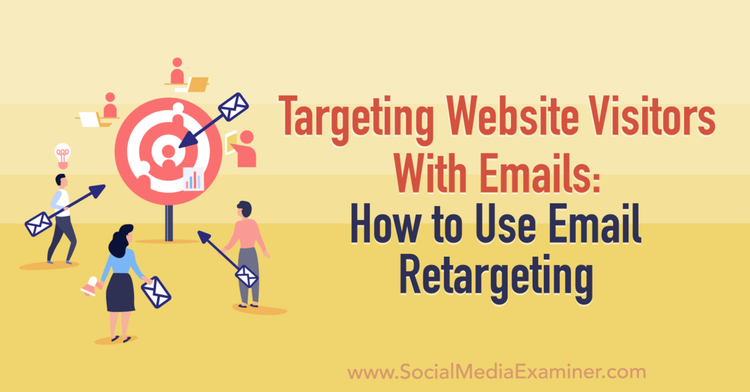 Насочване към посетителите на уебсайта с имейли: Как да използвате повторно насочване по имейл от Social Media Examiner
