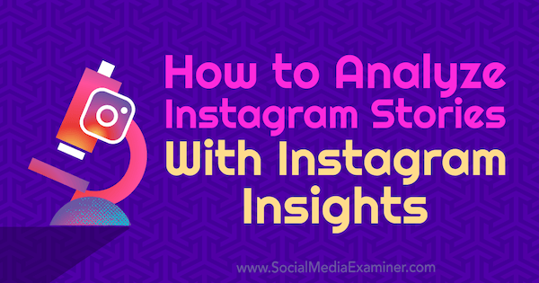 Как да анализираме историите на Instagram с Instagram Insights от Олга Рабо в Social Media Examiner.