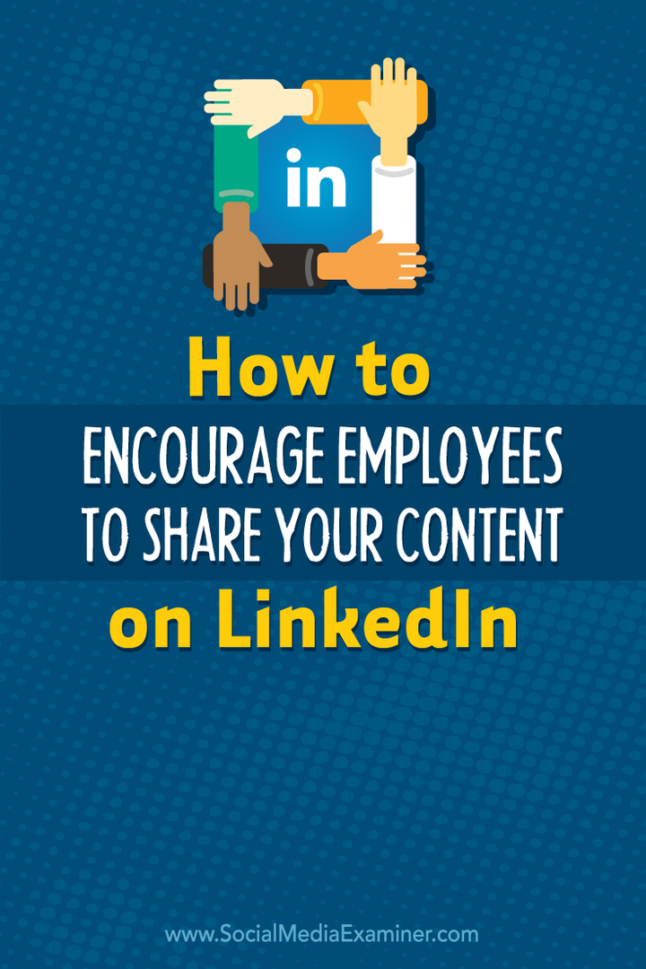 Как да насърчите служителите да споделят вашето съдържание в LinkedIn: Social Media Examiner