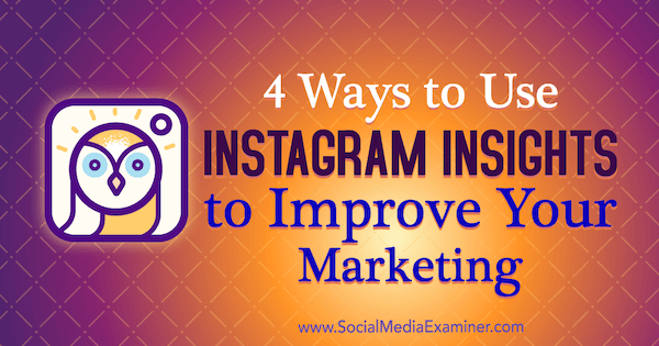 4 начина за използване на Instagram Insights за подобряване на вашия маркетинг от Виктория Райт в Social Media Examiner.