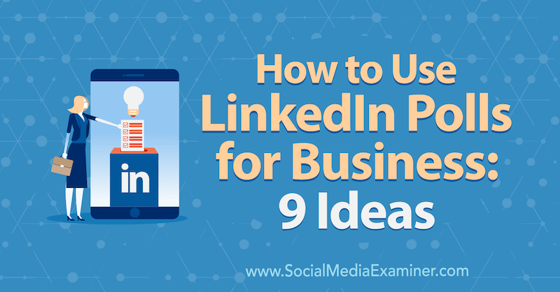 Как да използваме анкети на LinkedIn за бизнес: 9 идеи от Макейла Пол в Social Examiner.
