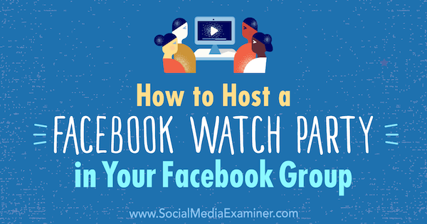 Как да организирате Facebook Watch Watch във вашата група във Facebook от Lucy Hall в Social Media Examiner.