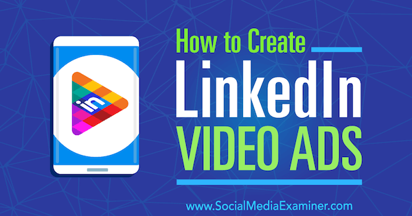 Как да създадете LinkedIn видеореклами от Матео Гаспарело в Social Media Examiner.