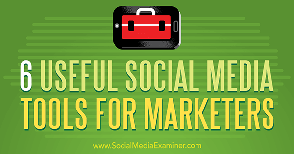 6 полезни инструмента за социални медии за маркетолози от Aaron Agius на Social Media Examiner.