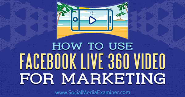 Как да използвам Facebook Live 360 ​​Video за маркетинг от Joel Comm в Social Media Examiner.