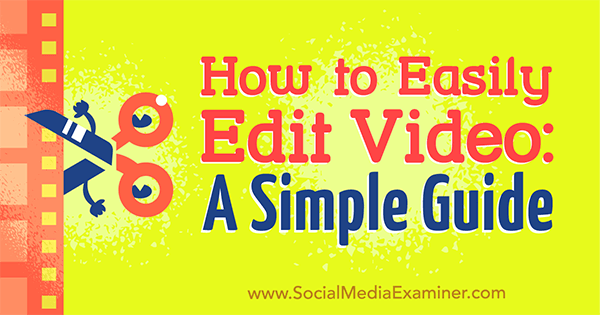 Как лесно да редактирате видео: Просто ръководство от Питър Гартланд на Social Media Examiner.