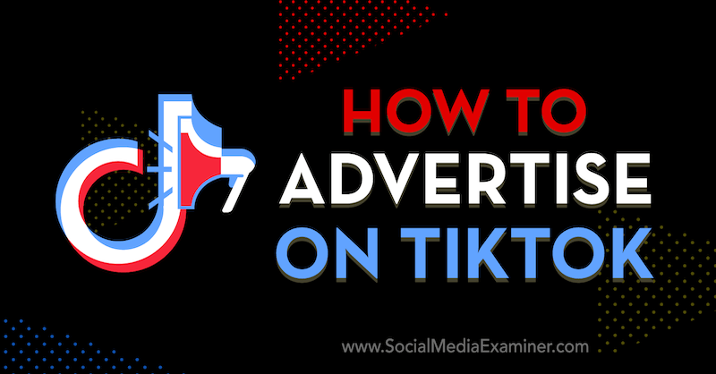 Как да рекламирате в TikTok от Vrinda Singh в Social Media Examiner.