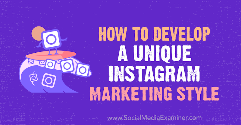 Как да разработим уникален маркетингов стил в Instagram от Maham S. Chappal on Social Media Examiner.