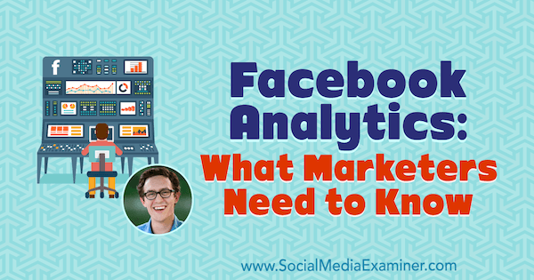 Facebook Analytics: Какво трябва да знаят маркетинговите специалисти с прозрения от Андрю Фоксуел в подкаста за маркетинг на социални медии.