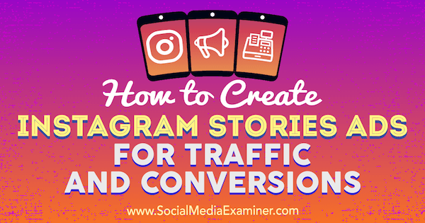 Как да създадете Instagram Stories Ads за трафик и конверсии от Ana Gotter в Social Media Examiner.