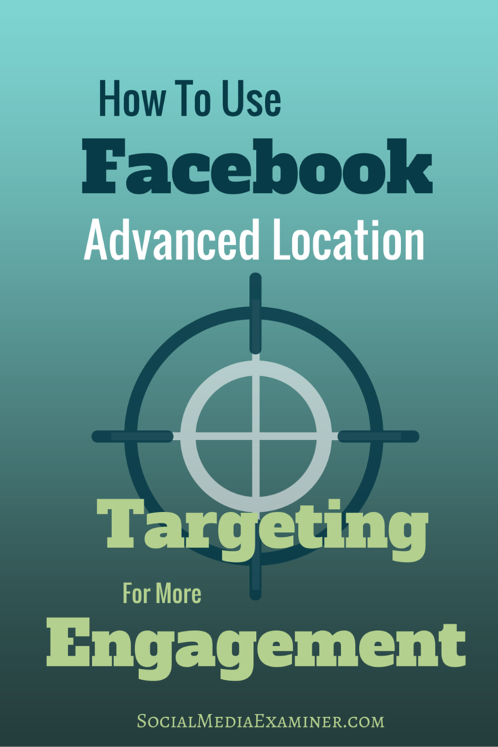 Как да използвам Facebook Разширено насочване по местоположение за повече ангажираност: Проверка на социалните медии