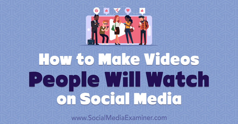 Как да направим видеоклипове, които хората ще гледат в социалните медии от Ед Лорънс в Social Media Examiner.