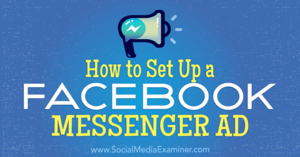 Как да настроите Facebook Messenger Ad от Tammy Cannon в Social Media Examiner.