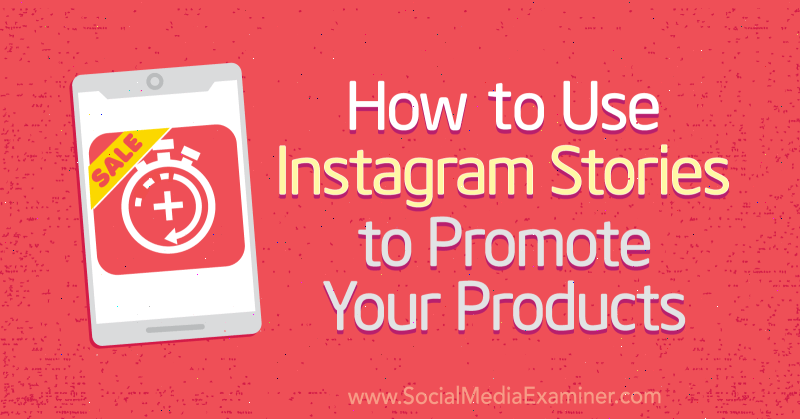 Как да използвате историите на Instagram за популяризиране на вашите продукти от Алекс Бийдън в Social Media Examiner.