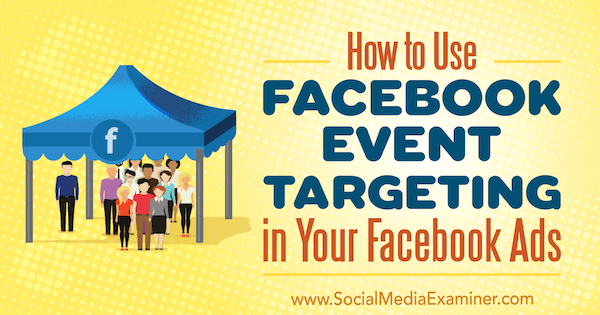 Как да използвам насочването на събития във Facebook във вашите реклами във Facebook от Kristi Hines в Social Media Examiner.