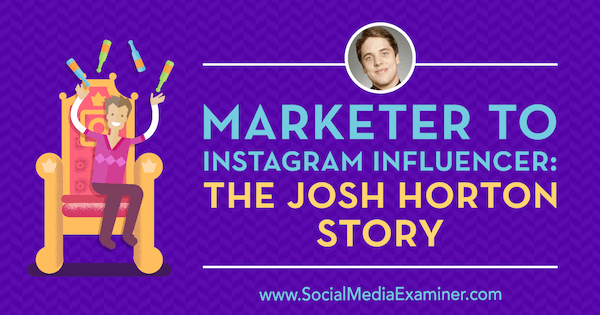 Маркетолог за Instagram Influencer: Историята на Джош Хортън, включваща прозрения от Джош Хортън в подкаста за маркетинг на социални медии.