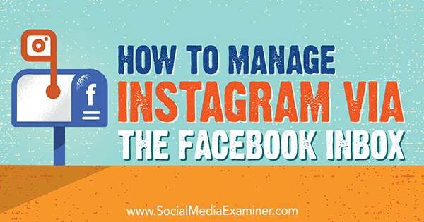 Как да управлявате Instagram чрез входящата поща на Facebook от Jenn Herman в Social Media Examiner.