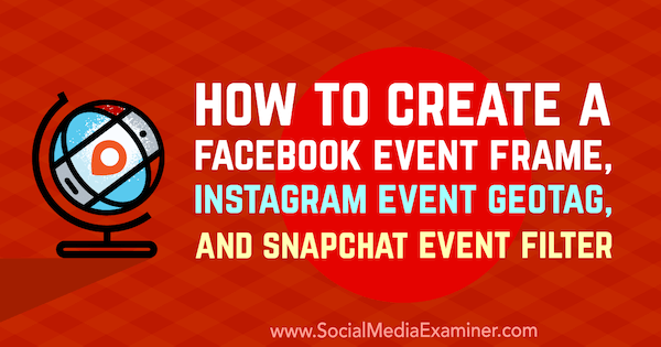 Как да създадете Facebook Event Frame, Instagram Event GeoTag и Snapchat филтър за събития от Kristi Hines в Social Media Examiner.