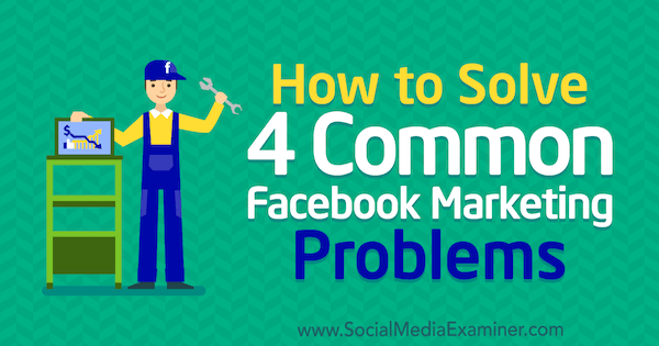 Как да решим 4 често срещани проблеми с маркетинга във Facebook от Меган Андрю в Social Media Examiner.