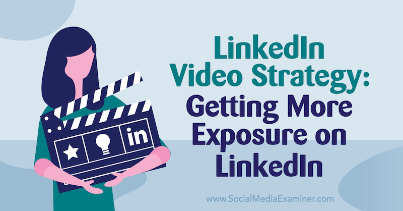 Видео стратегия на LinkedIn: Получаване на повече експозиция в LinkedIn, включваща прозрения от Алекс Миньор в подкаста за социални медии.