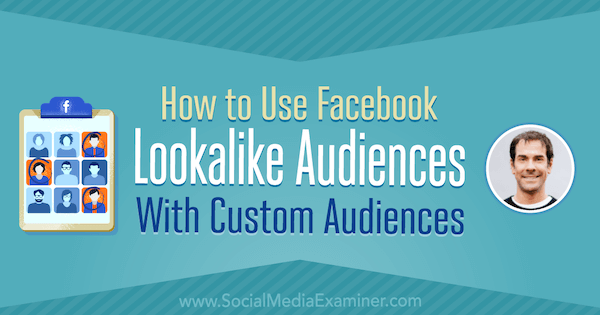Как да използваме Facebook Lookalike аудитории с персонализирани аудитории, включващи прозрения от Rick Mulready в подкаста за маркетинг на социални медии.