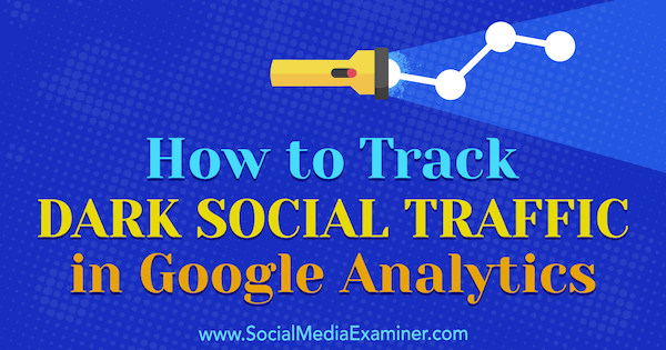 Как да проследяваме тъмния социален трафик в Google Analytics от Рейчъл Мур в Social Media Examiner.